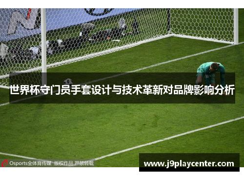 世界杯守门员手套设计与技术革新对品牌影响分析